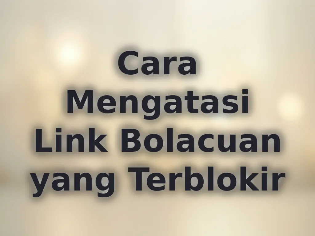 Cara Mengatasi Link Bolacuan yang Terblokir