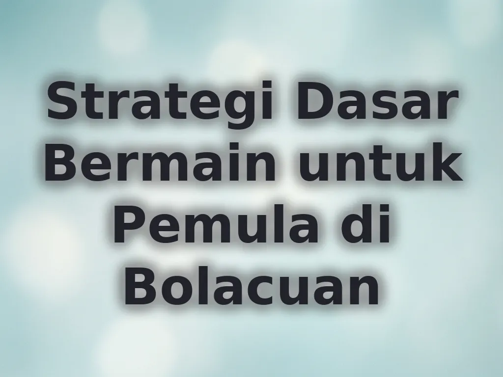 Strategi Dasar Bermain untuk Pemula di Bolacuan