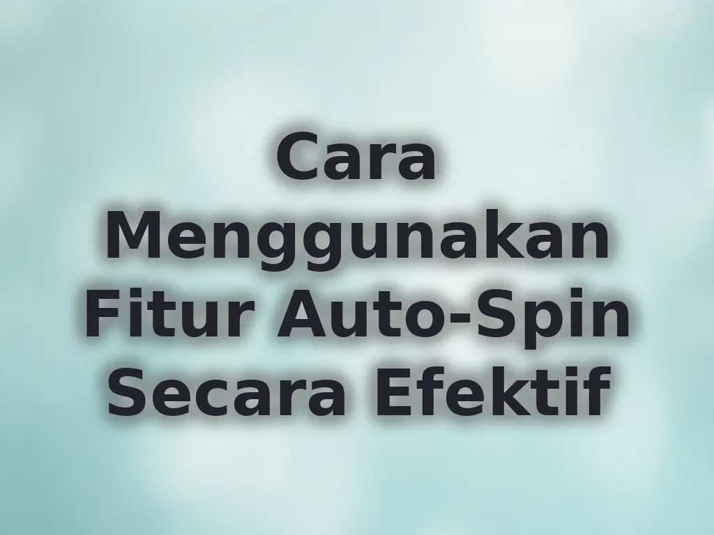 Cara Menggunakan Fitur Auto-Spin Secara Efektif